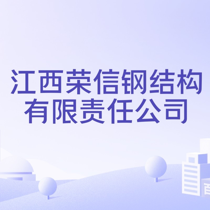 江西榮信鋼結(jié)構(gòu)有限責(zé)任公司（江西榮信鋼結(jié)構(gòu)有限責(zé)任公司成立）